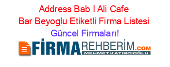 Address+Bab+I+Ali+Cafe+Bar+Beyoglu+Etiketli+Firma+Listesi Güncel+Firmaları!