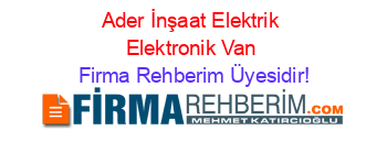Ader+İnşaat+Elektrik+Elektronik+Van Firma+Rehberim+Üyesidir!