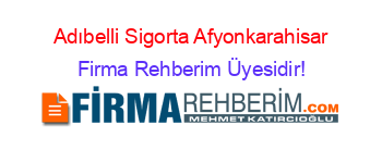 Adıbelli+Sigorta+Afyonkarahisar Firma+Rehberim+Üyesidir!