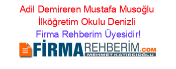 Adil+Demireren+Mustafa+Musoğlu+İlköğretim+Okulu+Denizli Firma+Rehberim+Üyesidir!