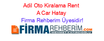 Adil+Oto+Kiralama+Rent+A+Car+Hatay Firma+Rehberim+Üyesidir!