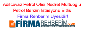Adilcevaz+Petrol+Ofisi+Nedret+Müftüoğlu+Petrol+Benzin+İstasyonu+Bitlis Firma+Rehberim+Üyesidir!