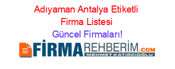 Adıyaman+Antalya+Etiketli+Firma+Listesi Güncel+Firmaları!