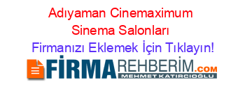 Adıyaman+Cinemaximum+Sinema+Salonları Firmanızı+Eklemek+İçin+Tıklayın!