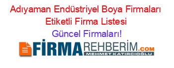 Adıyaman+Endüstriyel+Boya+Firmaları+Etiketli+Firma+Listesi Güncel+Firmaları!