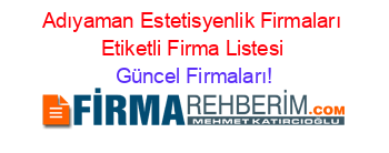 Adıyaman+Estetisyenlik+Firmaları+Etiketli+Firma+Listesi Güncel+Firmaları!