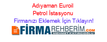 Adıyaman+Euroil+Petrol+İstasyonu Firmanızı+Eklemek+İçin+Tıklayın!