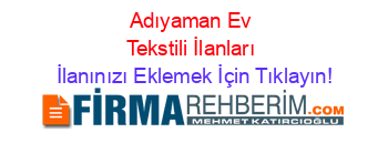 Adıyaman+Ev+Tekstili+İlanları İlanınızı+Eklemek+İçin+Tıklayın!