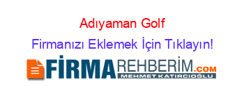 Adıyaman+Golf Firmanızı+Eklemek+İçin+Tıklayın!