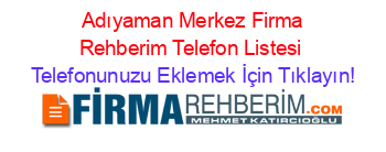 +Adıyaman+Merkez+Firma+Rehberim+Telefon+Listesi Telefonunuzu+Eklemek+İçin+Tıklayın!