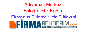 Adıyaman+Merkez+Fotoğrafçılık+Kursu Firmanızı+Eklemek+İçin+Tıklayın!