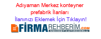 Adıyaman+Merkez+konteyner+prefabrik+İlanları İlanınızı+Eklemek+İçin+Tıklayın!