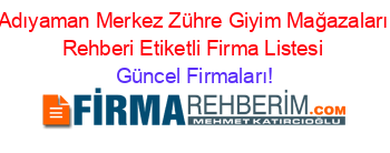 Adıyaman+Merkez+Zühre+Giyim+Mağazaları+Rehberi+Etiketli+Firma+Listesi Güncel+Firmaları!