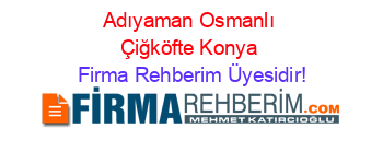 Adıyaman+Osmanlı+Çiğköfte+Konya Firma+Rehberim+Üyesidir!