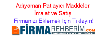 Adıyaman+Patlayıcı+Maddeler+İmalat+ve+Satış Firmanızı+Eklemek+İçin+Tıklayın!