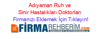 Adıyaman+Ruh+ve+Sinir+Hastalıkları+Doktorları Firmanızı+Eklemek+İçin+Tıklayın!