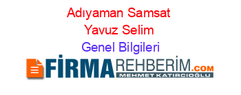 Adıyaman+Samsat+Yavuz+Selim Genel+Bilgileri
