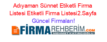 Adıyaman+Sünnet+Etiketli+Firma+Listesi+Etiketli+Firma+Listesi2.Sayfa Güncel+Firmaları!