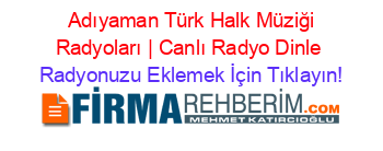 +Adıyaman+Türk+Halk+Müziği+Radyoları+|+Canlı+Radyo+Dinle Radyonuzu+Eklemek+İçin+Tıklayın!