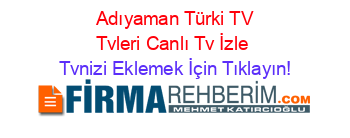 +Adıyaman+Türki+TV+Tvleri+Canlı+Tv+İzle Tvnizi+Eklemek+İçin+Tıklayın!