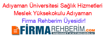 Adıyaman+Üniversitesi+Sağlık+Hizmetleri+Meslek+Yüksekokulu+Adıyaman Firma+Rehberim+Üyesidir!