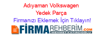 Adıyaman+Volkswagen+Yedek+Parça Firmanızı+Eklemek+İçin+Tıklayın!