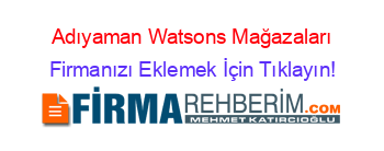 Adıyaman+Watsons+Mağazaları Firmanızı+Eklemek+İçin+Tıklayın!