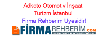 Adkoto+Otomotiv+İnşaat+Turizm+İstanbul Firma+Rehberim+Üyesidir!