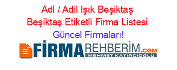 Adl+/+Adil+Işık+Beşiktaş+Beşiktaş+Etiketli+Firma+Listesi Güncel+Firmaları!