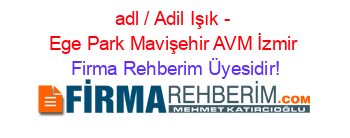 adl+/+Adil+Işık+-+Ege+Park+Mavişehir+AVM+İzmir Firma+Rehberim+Üyesidir!