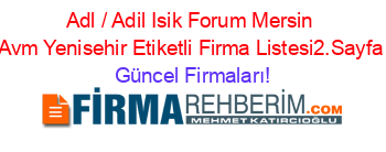 Adl+/+Adil+Isik+Forum+Mersin+Avm+Yenisehir+Etiketli+Firma+Listesi2.Sayfa Güncel+Firmaları!