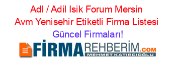 Adl+/+Adil+Isik+Forum+Mersin+Avm+Yenisehir+Etiketli+Firma+Listesi Güncel+Firmaları!