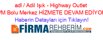 adl+/+Adil+Işık+-+Highway+Outlet+AVM+Bolu+Merkez+HİZMETE+DEVAM+EDİYOR! Haberin+Detayları+için+Tıklayın!