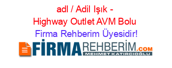 adl+/+Adil+Işık+-+Highway+Outlet+AVM+Bolu Firma+Rehberim+Üyesidir!