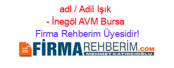 adl+/+Adil+Işık+-+İnegöl+AVM+Bursa Firma+Rehberim+Üyesidir!