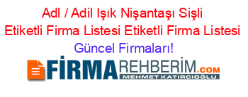 Adl+/+Adil+Işık+Nişantaşı+Sişli+Etiketli+Firma+Listesi+Etiketli+Firma+Listesi Güncel+Firmaları!