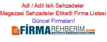 Adl+/+Adil+Isik+Sehzadeler+Magazasi+Sehzadeler+Etiketli+Firma+Listesi Güncel+Firmaları!