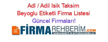 Adl+/+Adil+Isik+Taksim+Beyoglu+Etiketli+Firma+Listesi Güncel+Firmaları!