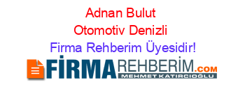 Adnan+Bulut+Otomotiv+Denizli Firma+Rehberim+Üyesidir!