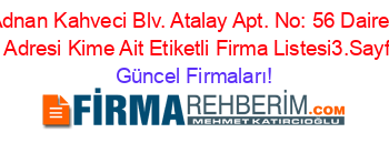 Adnan+Kahveci+Blv.+Atalay+Apt.+No:+56+Daire:+5,+Adresi+Kime+Ait+Etiketli+Firma+Listesi3.Sayfa Güncel+Firmaları!