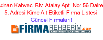 Adnan+Kahveci+Blv.+Atalay+Apt.+No:+56+Daire:+5,+Adresi+Kime+Ait+Etiketli+Firma+Listesi Güncel+Firmaları!