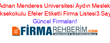 Adnan+Menderes+Universitesi+Aydın+Meslek+Yüksekokulu+Efeler+Etiketli+Firma+Listesi3.Sayfa Güncel+Firmaları!