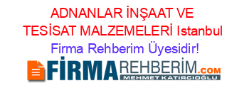 ADNANLAR+İNŞAAT+VE+TESİSAT+MALZEMELERİ+Istanbul Firma+Rehberim+Üyesidir!