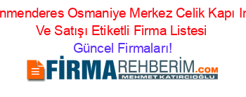 Adnanmenderes+Osmaniye+Merkez+Celik+Kapı+Imalat+Ve+Satışı+Etiketli+Firma+Listesi Güncel+Firmaları!