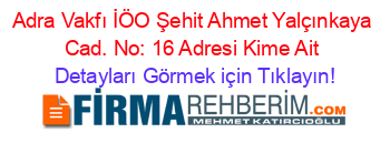 Adra+Vakfı+İÖO+Şehit+Ahmet+Yalçınkaya+Cad.+No:+16+Adresi+Kime+Ait Detayları+Görmek+için+Tıklayın!