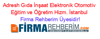 Adresh+Gıda+İnşaat+Elektronik+Otomotiv+Eğitim+ve+Öğretim+Hizm.+İstanbul Firma+Rehberim+Üyesidir!