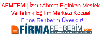 AEMTEM+|+İzmit+Ahmet+Elginkan+Mesleki+Ve+Teknik+Eğitim+Merkezi+Kocaeli Firma+Rehberim+Üyesidir!
