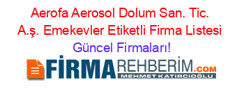 Aerofa+Aerosol+Dolum+San.+Tic.+A.ş.+Emekevler+Etiketli+Firma+Listesi Güncel+Firmaları!