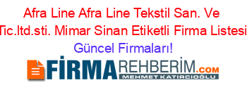 Afra+Line+Afra+Line+Tekstil+San.+Ve+Tic.ltd.sti.+Mimar+Sinan+Etiketli+Firma+Listesi Güncel+Firmaları!