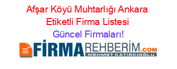 Afşar+Köyü+Muhtarlığı+Ankara+Etiketli+Firma+Listesi Güncel+Firmaları!